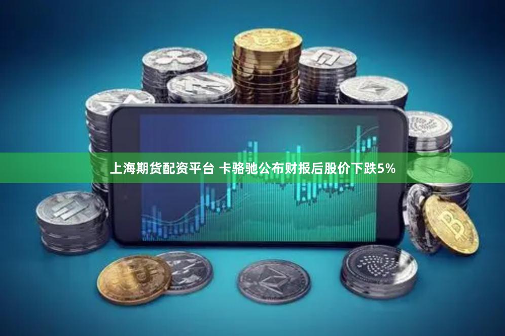 上海期货配资平台 卡骆驰公布财报后股价下跌5%