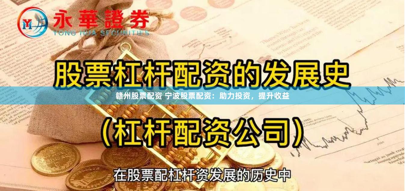 赣州股票配资 宁波股票配资：助力投资，提升收益