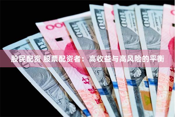 股民配资 股票配资者：高收益与高风险的平衡