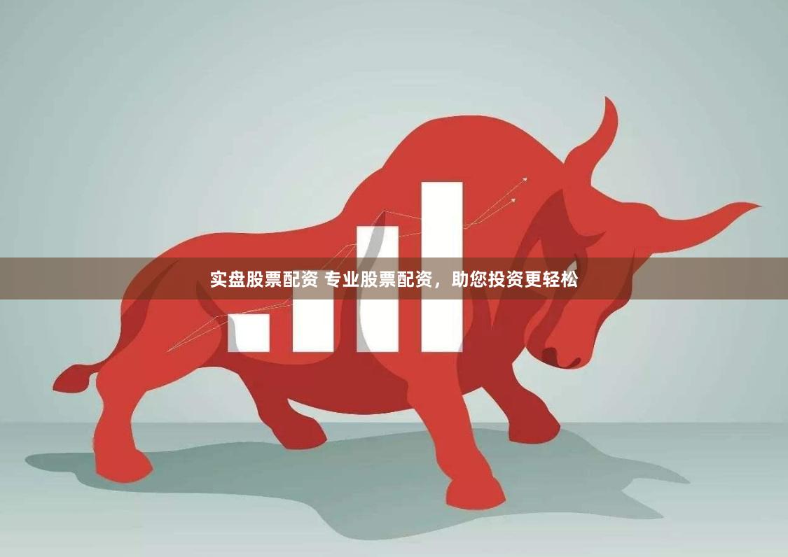 实盘股票配资 专业股票配资，助您投资更轻松