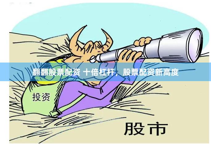 翻翻股票配资 十倍杠杆，股票配资新高度