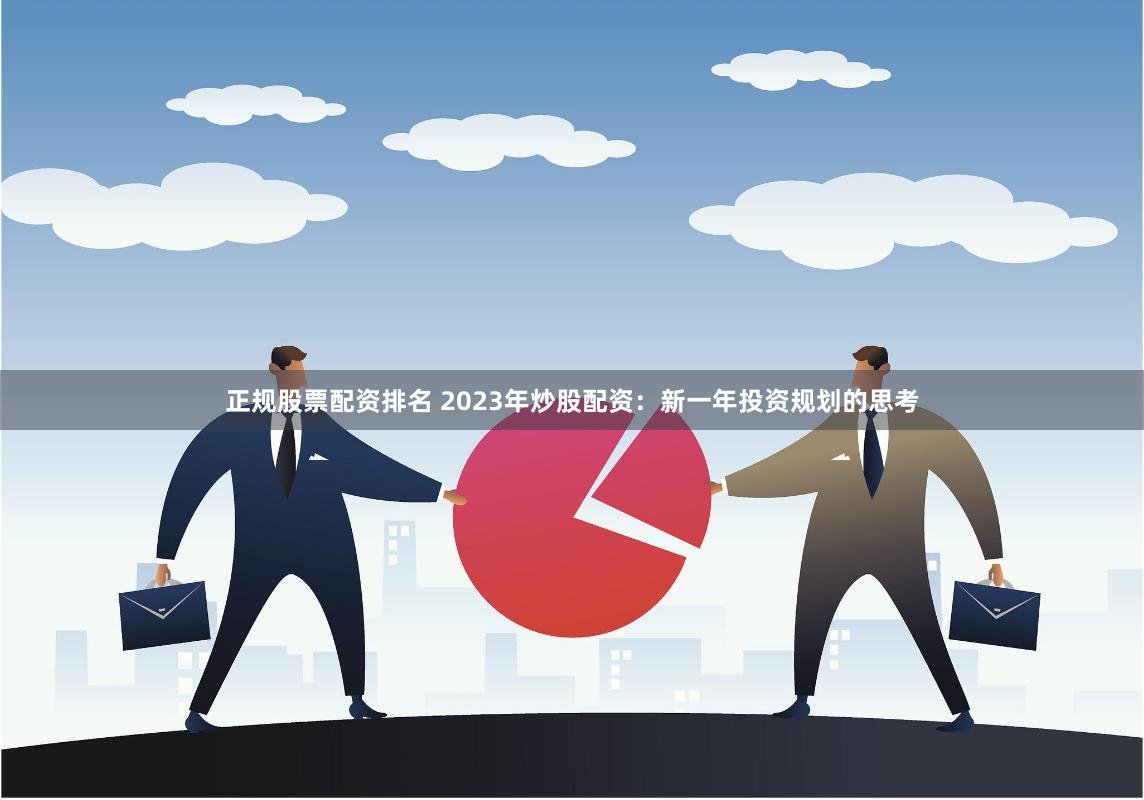 正规股票配资排名 2023年炒股配资:新一年投资规划的思考