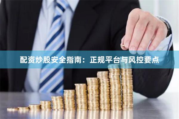 配资炒股安全指南：正规平台与风控要点